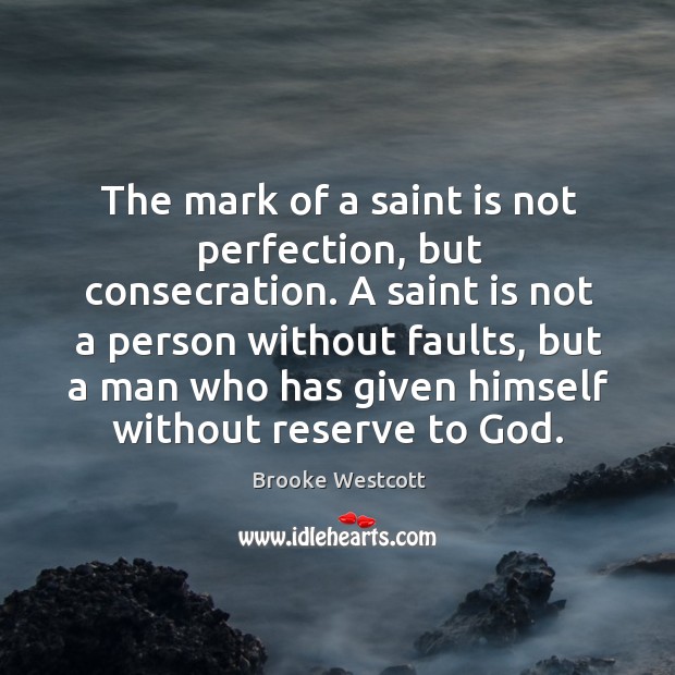 The mark of a saint is not perfection, but consecration. A saint Brooke Westcott Picture Quote