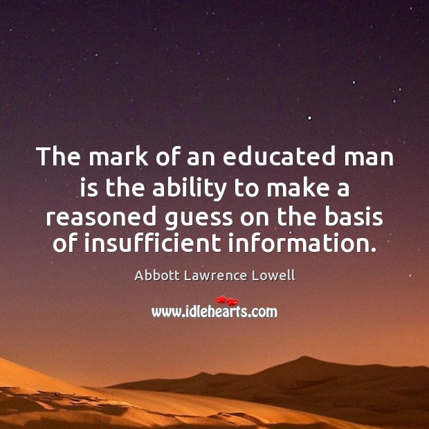 The mark of an educated man is the ability to make a Abbott Lawrence Lowell Picture Quote