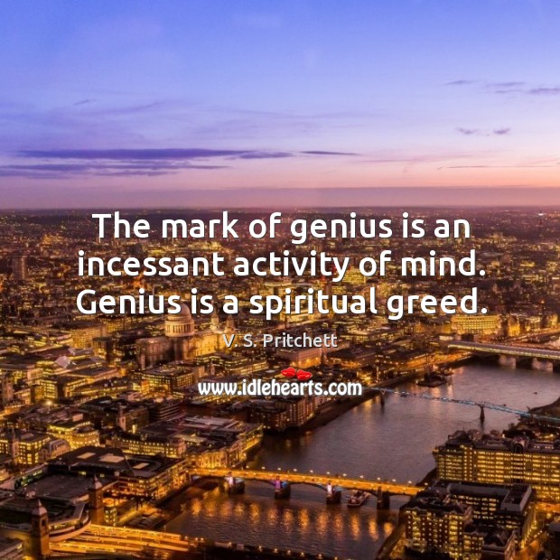 The mark of genius is an incessant activity of mind. Genius is a spiritual greed. Image