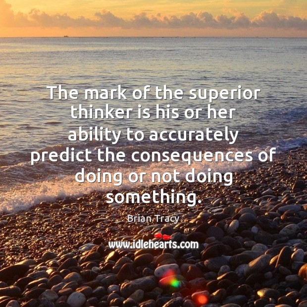 The mark of the superior thinker is his or her ability to Brian Tracy Picture Quote