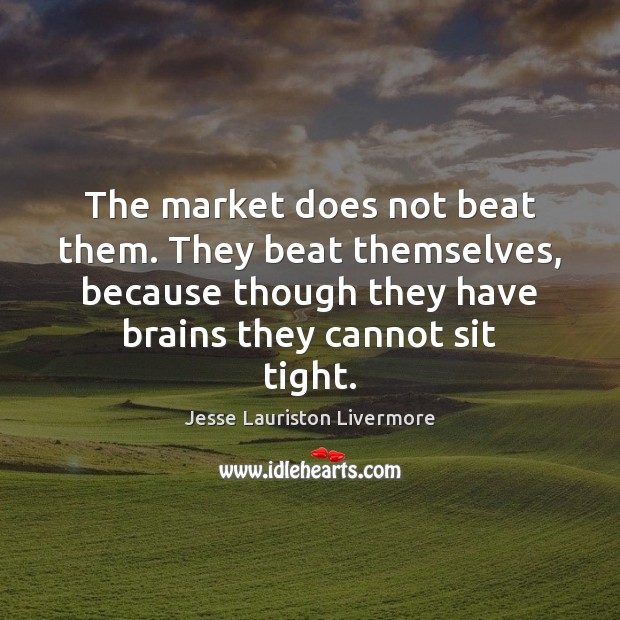 The market does not beat them. They beat themselves, because though they Jesse Lauriston Livermore Picture Quote