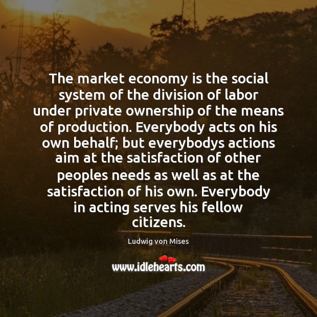 The market economy is the social system of the division of labor Ludwig von Mises Picture Quote