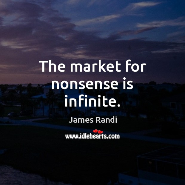 The market for nonsense is infinite. James Randi Picture Quote