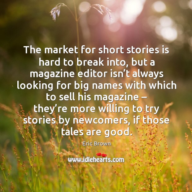 The market for short stories is hard to break into, but a magazine editor isn’t always Eric Brown Picture Quote