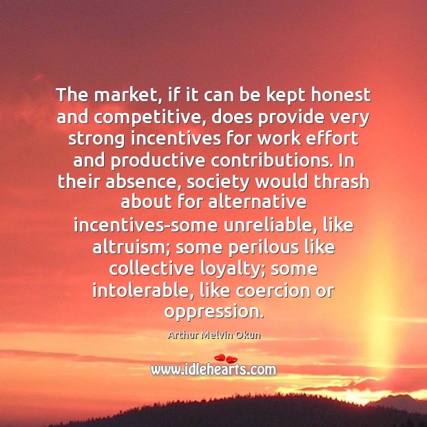 The market, if it can be kept honest and competitive, does provide Arthur Melvin Okun Picture Quote