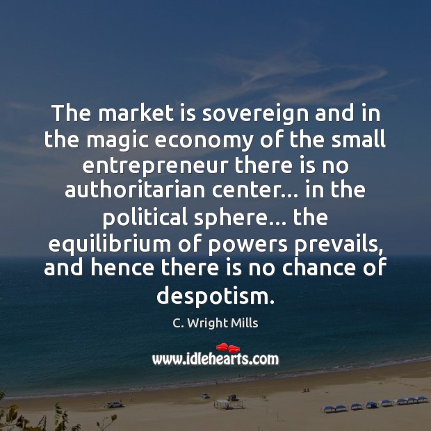 The market is sovereign and in the magic economy of the small 
