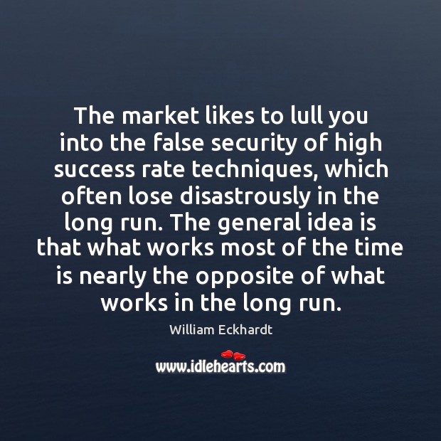 The market likes to lull you into the false security of high William Eckhardt Picture Quote