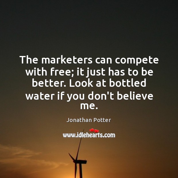 The marketers can compete with free; it just has to be better. Jonathan Potter Picture Quote