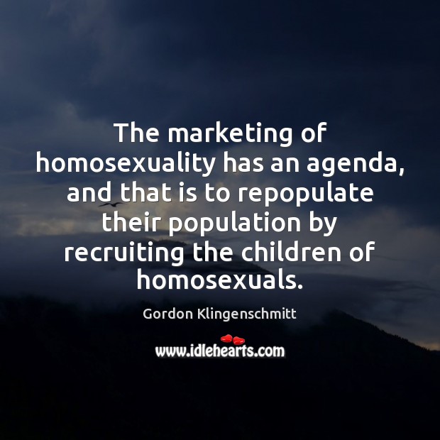 The marketing of homosexuality has an agenda, and that is to repopulate Gordon Klingenschmitt Picture Quote