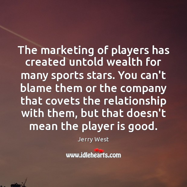 The marketing of players has created untold wealth for many sports stars. Jerry West Picture Quote