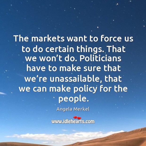 The markets want to force us to do certain things. That we won’t do. Angela Merkel Picture Quote