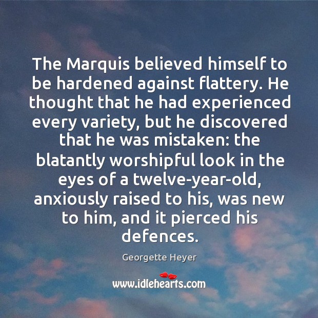 The Marquis believed himself to be hardened against flattery. He thought that Georgette Heyer Picture Quote