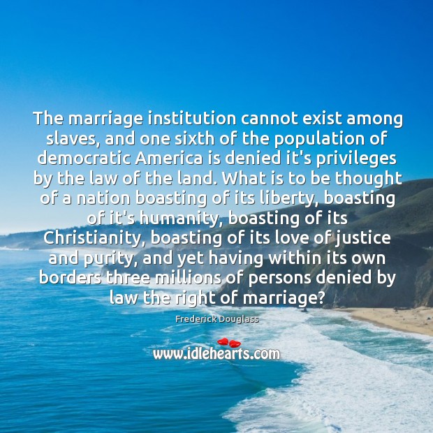 The marriage institution cannot exist among slaves, and one sixth of the Frederick Douglass Picture Quote