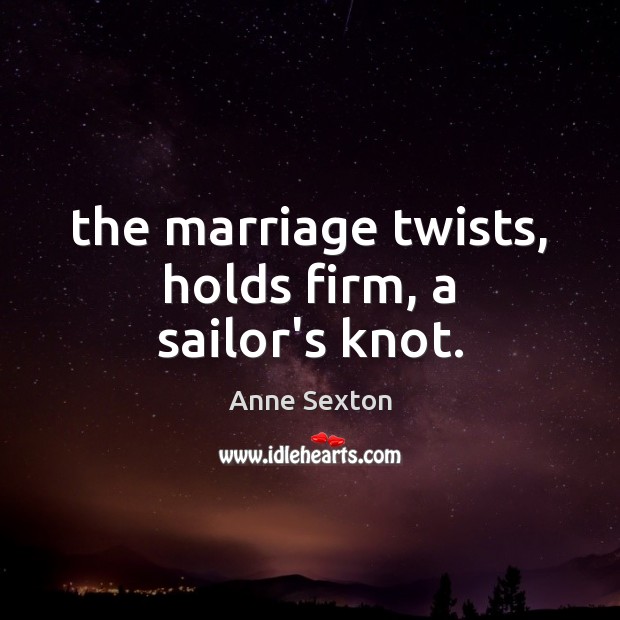 The marriage twists, holds firm, a sailor’s knot. 