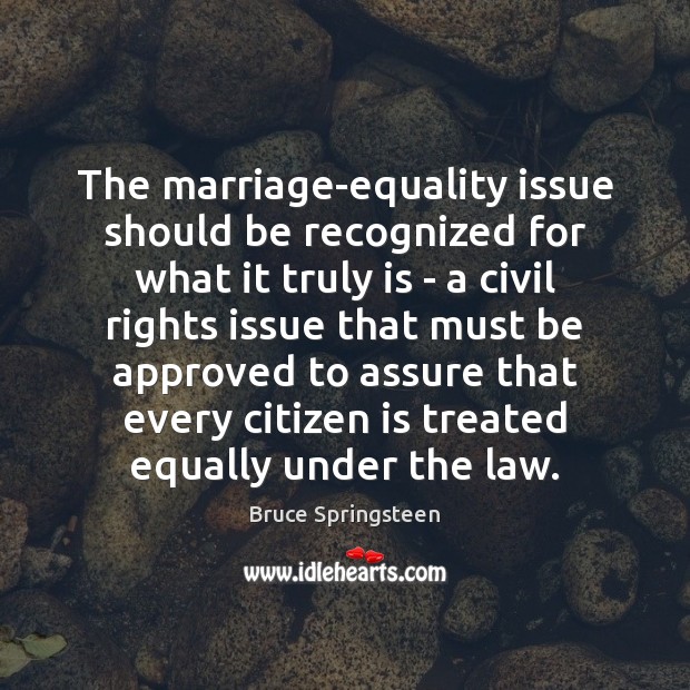 The marriage-equality issue should be recognized for what it truly is – Bruce Springsteen Picture Quote