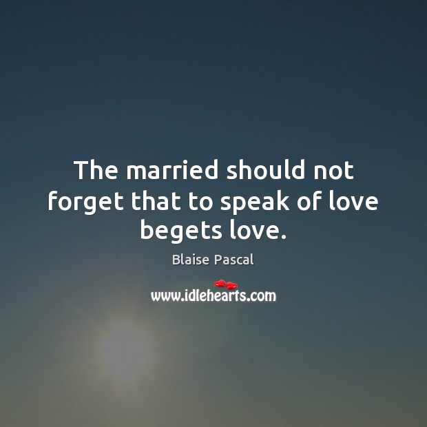 The married should not forget that to speak of love begets love. Image