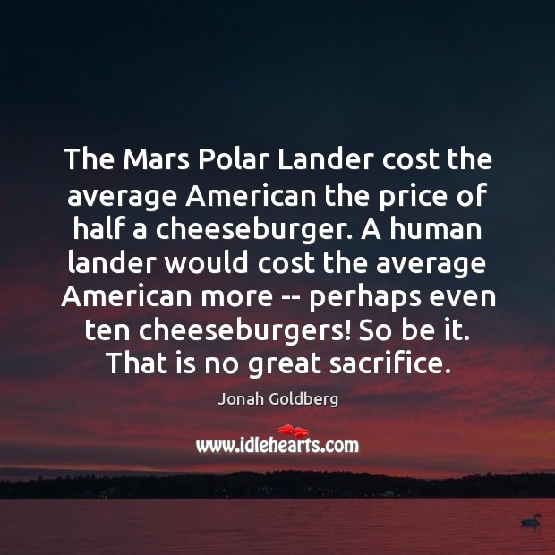 The Mars Polar Lander cost the average American the price of half Jonah Goldberg Picture Quote