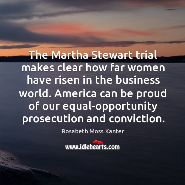 The martha stewart trial makes clear how far women have risen in the business world. Opportunity Quotes Image