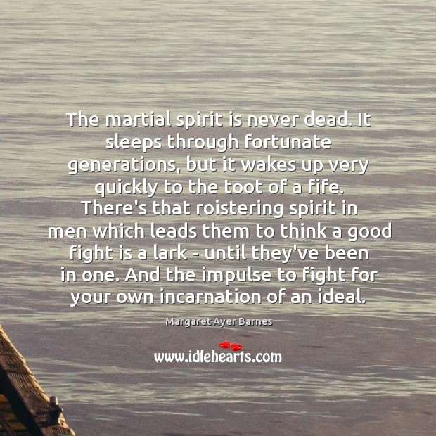 The martial spirit is never dead. It sleeps through fortunate generations, but Margaret Ayer Barnes Picture Quote