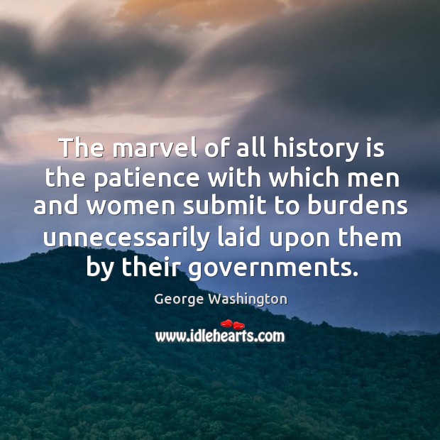 The marvel of all history is the patience with which men and women George Washington Picture Quote