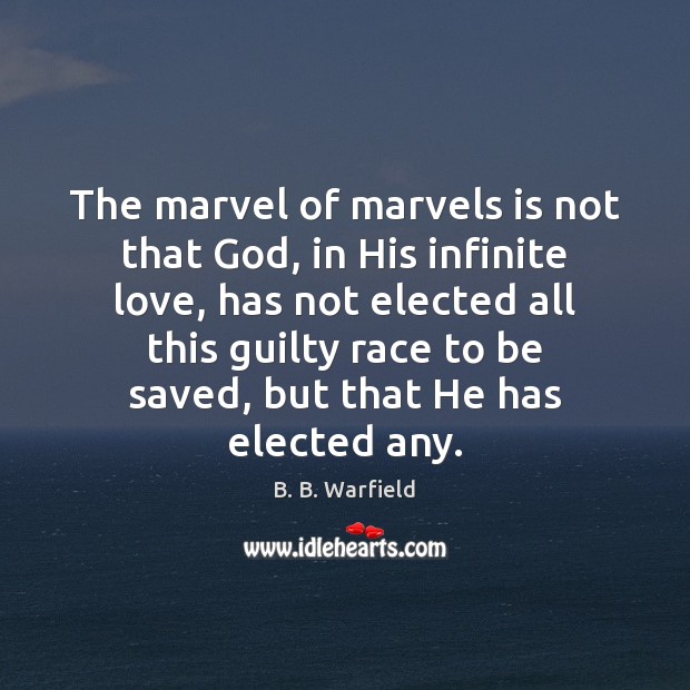 The marvel of marvels is not that God, in His infinite love, B. B. Warfield Picture Quote