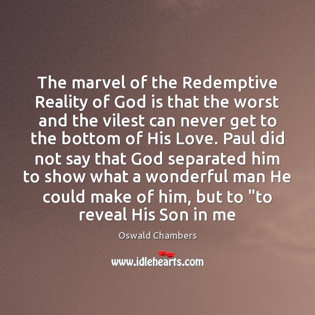 The marvel of the Redemptive Reality of God is that the worst Oswald Chambers Picture Quote
