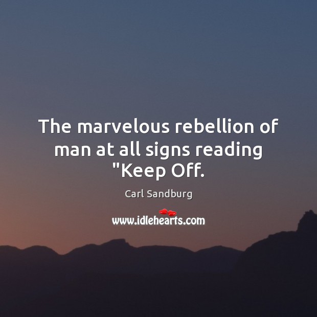 The marvelous rebellion of man at all signs reading “Keep Off. Carl Sandburg Picture Quote