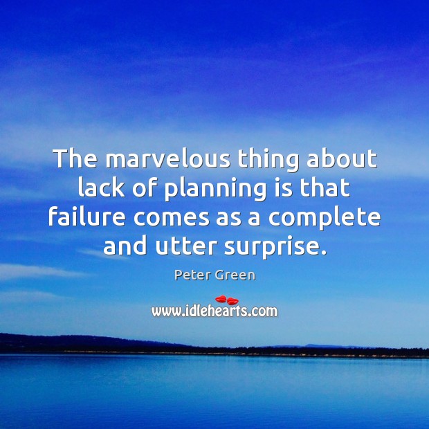 The marvelous thing about lack of planning is that failure comes as Failure Quotes Image