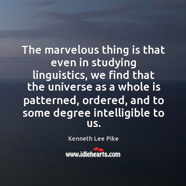 The marvelous thing is that even in studying linguistics Kenneth Lee Pike Picture Quote