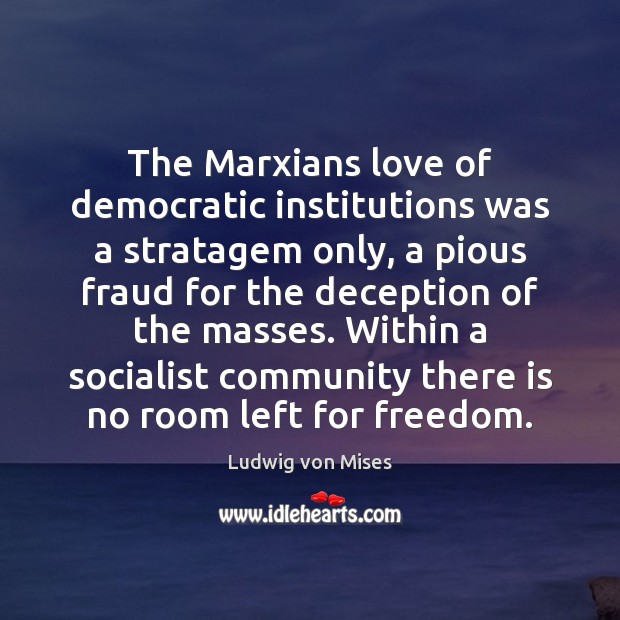 The Marxians love of democratic institutions was a stratagem only, a pious Ludwig von Mises Picture Quote