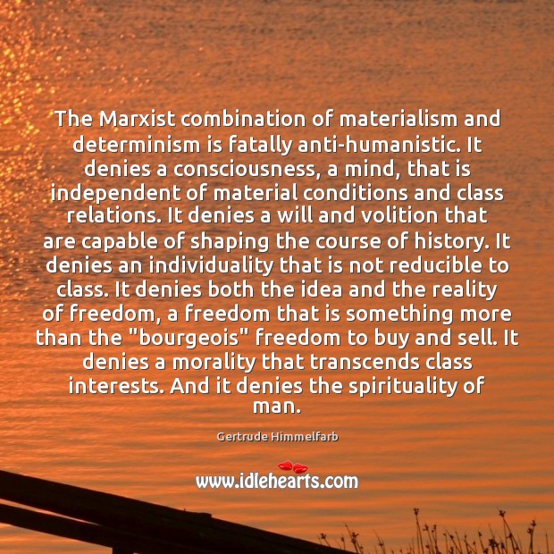 The Marxist combination of materialism and determinism is fatally anti-humanistic. It denies Gertrude Himmelfarb Picture Quote
