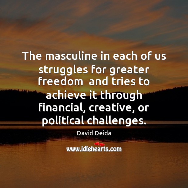The masculine in each of us struggles for greater freedom  and tries David Deida Picture Quote