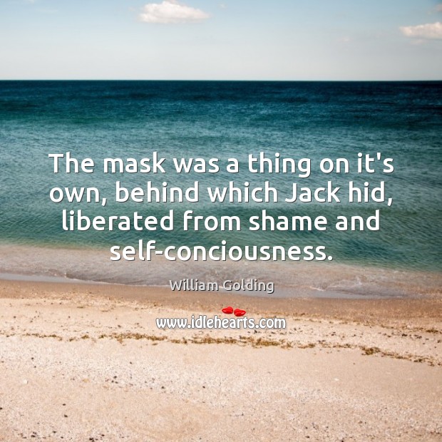 The mask was a thing on it’s own, behind which Jack hid, William Golding Picture Quote
