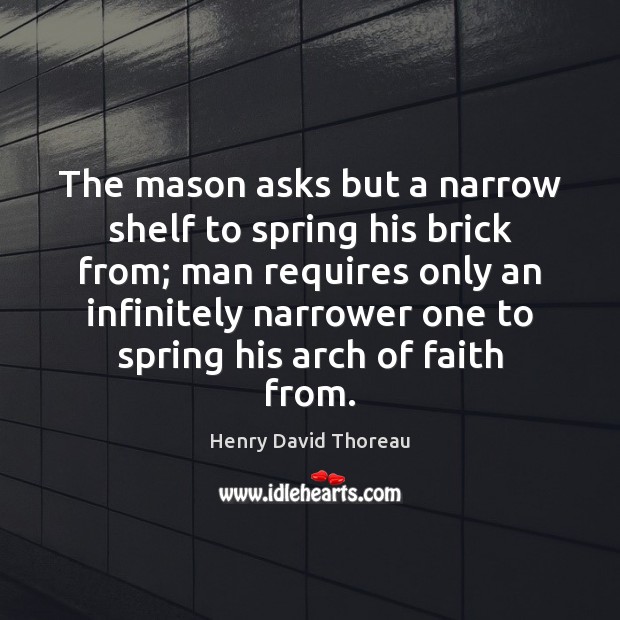 The mason asks but a narrow shelf to spring his brick from; Image