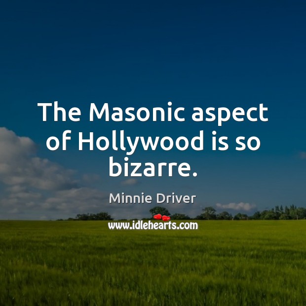 The Masonic aspect of Hollywood is so bizarre. Minnie Driver Picture Quote