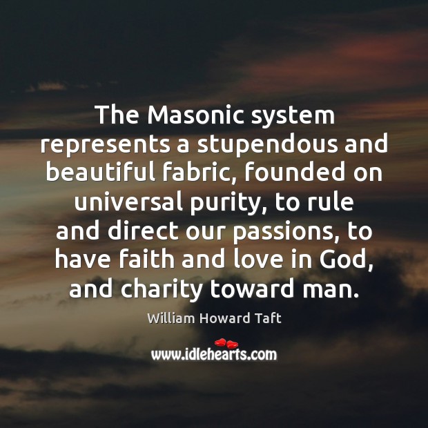 The Masonic system represents a stupendous and beautiful fabric, founded on universal William Howard Taft Picture Quote