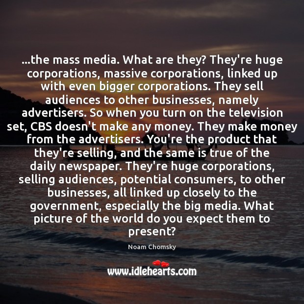 …the mass media. What are they? They’re huge corporations, massive corporations, linked Expect Quotes Image