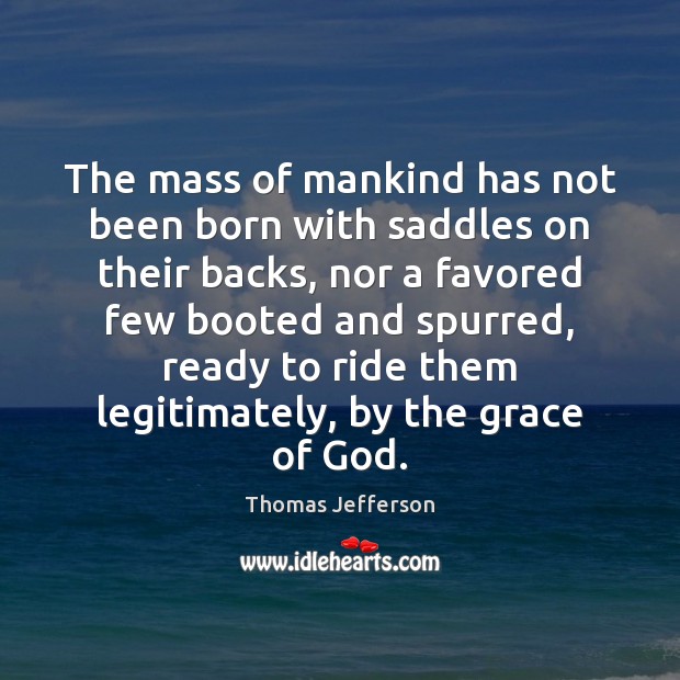 The mass of mankind has not been born with saddles on their Image