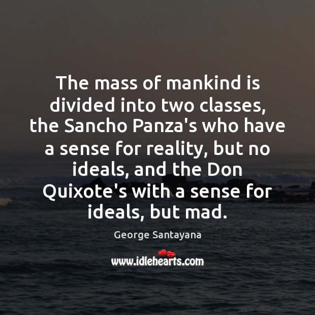 The mass of mankind is divided into two classes, the Sancho Panza’s George Santayana Picture Quote