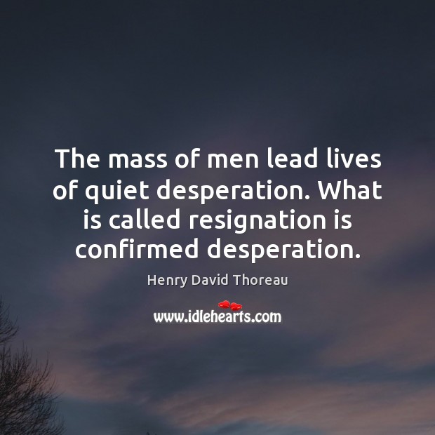 The mass of men lead lives of quiet desperation. What is called Image