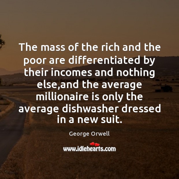 The mass of the rich and the poor are differentiated by their George Orwell Picture Quote