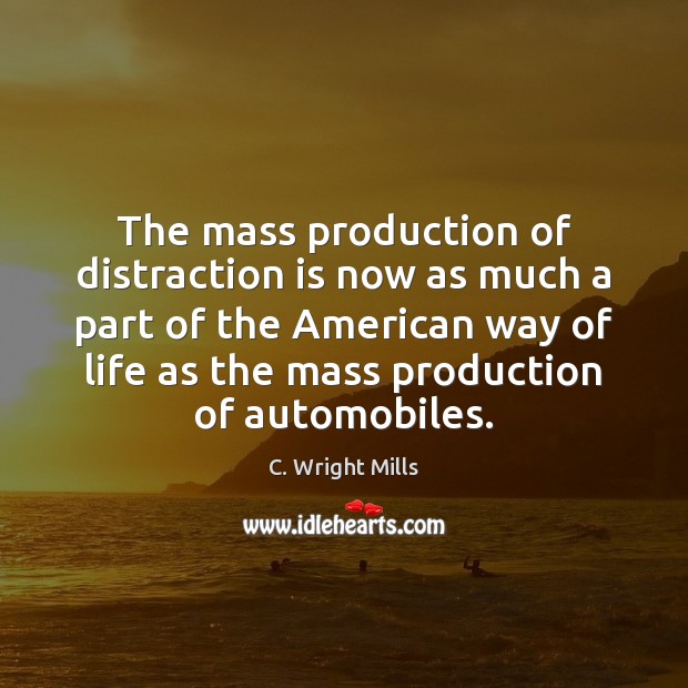 The mass production of distraction is now as much a part of C. Wright Mills Picture Quote