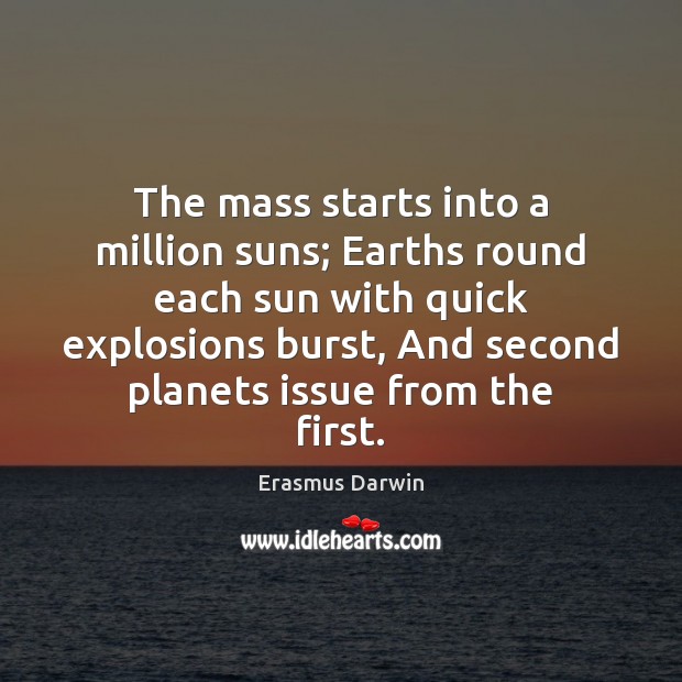 The mass starts into a million suns; Earths round each sun with Erasmus Darwin Picture Quote