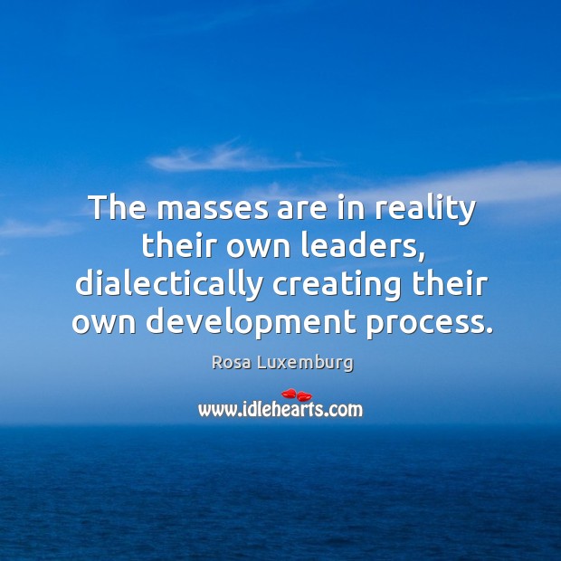 The masses are in reality their own leaders, dialectically creating their own development process. Image