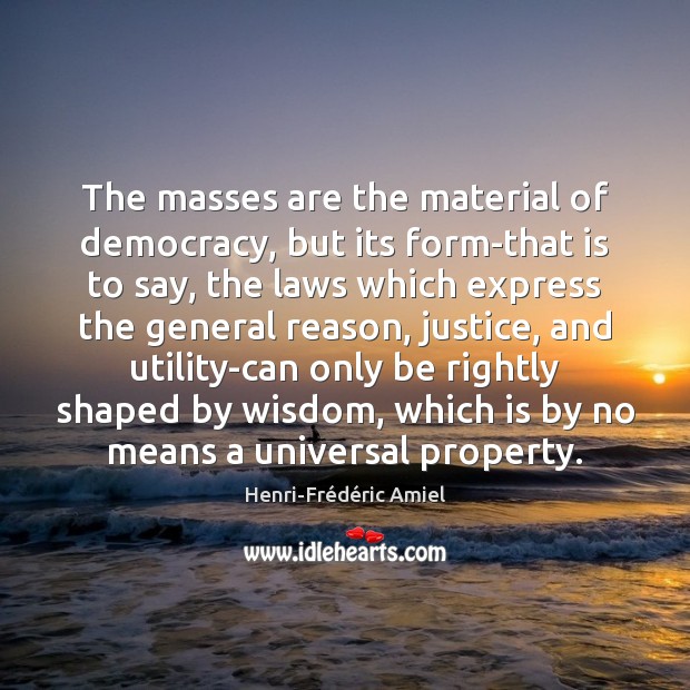 The masses are the material of democracy, but its form-that is to Image