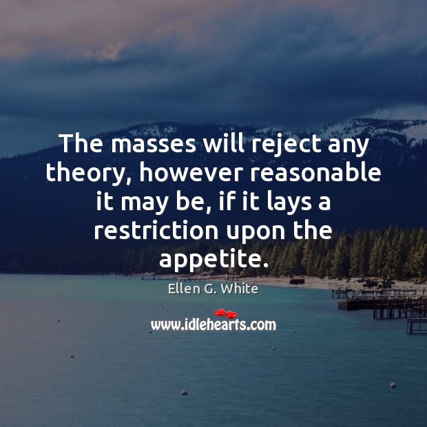 The masses will reject any theory, however reasonable it may be, if Ellen G. White Picture Quote