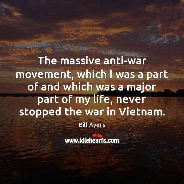 The massive anti-war movement, which I was a part of and which Bill Ayers Picture Quote