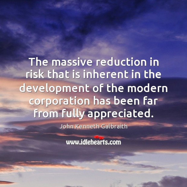 The massive reduction in risk that is inherent in the development of John Kenneth Galbraith Picture Quote