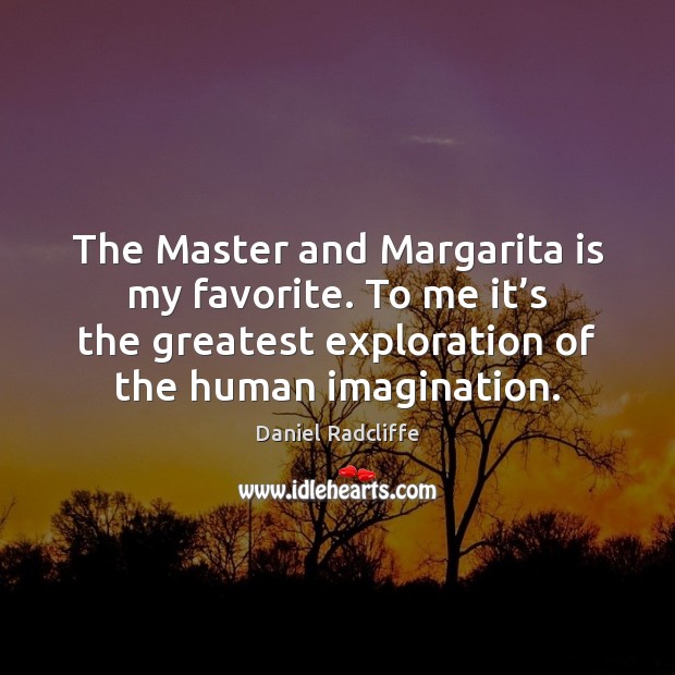 The Master and Margarita is my favorite. To me it’s the Daniel Radcliffe Picture Quote