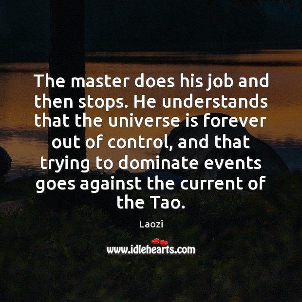 The master does his job and then stops. He understands that the Laozi Picture Quote